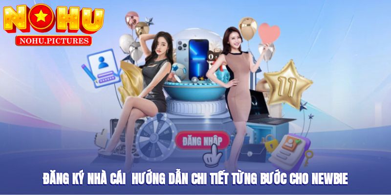 Hướng dẫn đăng ký Nohu dễ hiểu cho tân binh