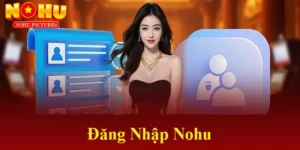 Đăng Nhập Nohu Siêu Tốc Trong 10 Giây Với 3 Bước Đơn Giản