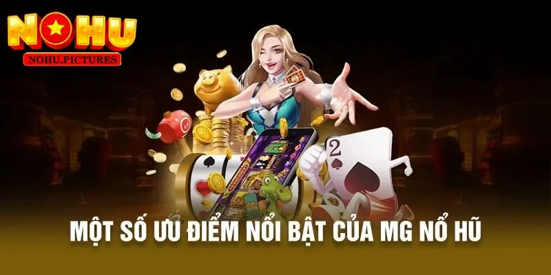 Điểm cộng nổi bật khi bạn chơi nổ hũ tại sảnh MG