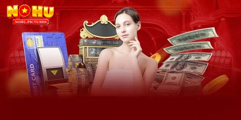 Chú ý cần nhớ khi nạp tiền vào sân chơi NOHU